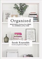 Organised: Simple Ways to declutter your house, your schedule and your mind From Ireland's leading professional Organiser hind ja info | Eneseabiraamatud | kaup24.ee