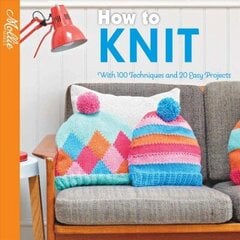 How to Knit: With 100 Techniques and 20 Easy Projects цена и информация | Книги о питании и здоровом образе жизни | kaup24.ee
