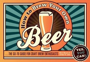 How to Brew Your Own Beer: The Go-to Guide for Craft Brew Enthusiasts цена и информация | Книги рецептов | kaup24.ee