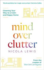Mind Over Clutter: Cleaning Your Way to a Calm and Happy Home цена и информация | Книги о питании и здоровом образе жизни | kaup24.ee