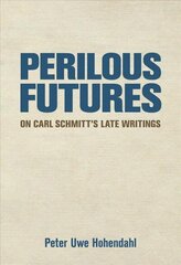 Perilous Futures: On Carl Schmitt's Late Writings hind ja info | Ajalooraamatud | kaup24.ee