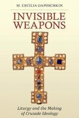 Invisible Weapons: Liturgy and the Making of Crusade Ideology hind ja info | Usukirjandus, religioossed raamatud | kaup24.ee