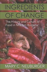 Ingredients of Change: The History and Culture of Food in Modern Bulgaria hind ja info | Ühiskonnateemalised raamatud | kaup24.ee