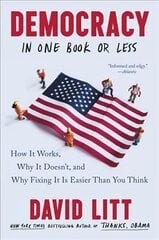 Democracy in One Book or Less: How It Works, Why It Doesn't, and Why Fixing It Is Easier Than You Think цена и информация | Книги по социальным наукам | kaup24.ee