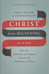 Christ from Beginning to End: How the Full Story of Scripture Reveals the Full Glory of Christ цена и информация | Духовная литература | kaup24.ee