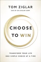 Choose to Win: Transform Your Life, One Simple Choice at a Time hind ja info | Eneseabiraamatud | kaup24.ee