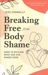 Breaking Free from Body Shame: Dare to Reclaim What God Has Named Good цена и информация | Духовная литература | kaup24.ee