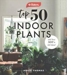 Yates Top 50 Indoor Plants and How Not to Kill Them! цена и информация | Книги по садоводству | kaup24.ee