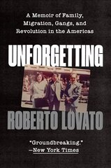 Unforgetting: A Memoir of Family, Migration, Gangs, and Revolution in the Americas hind ja info | Elulooraamatud, biograafiad, memuaarid | kaup24.ee