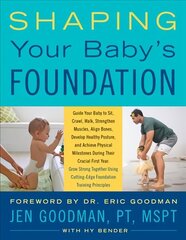 Shaping Your Baby's Foundation: Guide Your Baby to Sit, Crawl, Walk, Strengthen Muscles, Align Bones, Develop Healthy Posture, and Achieve Physical Milestones During the Crucial First Year: Grow Strong Together Using Cutting-Edge Foundation Training Principles цена и информация | Самоучители | kaup24.ee