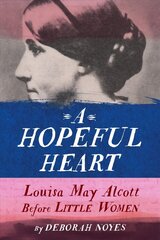 Hopeful Heart: Louisa May Alcott Before Little Women цена и информация | Книги для подростков и молодежи | kaup24.ee