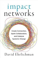 Impact Networks: A Transformational Approach to Creating Connection, Sparking Collaboration, and Catalyzing Systemic Change цена и информация | Книги по экономике | kaup24.ee