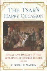 Tsar's Happy Occasion: Ritual and Dynasty in the Weddings of Russia's Rulers, 1495-1745 цена и информация | Духовная литература | kaup24.ee