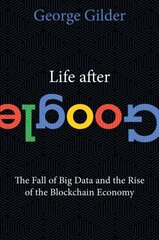 Life After Google: The Fall of Big Data and the Rise of the Blockchain Economy hind ja info | Majandusalased raamatud | kaup24.ee