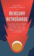 Mercury in Retrograde: And Other Ways the Stars Can Teach You to Live Your Truth, Find Your Power, and Hear the Call of the Universe цена и информация | Самоучители | kaup24.ee