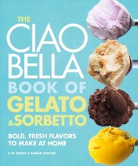 Ciao Bella Book of Gelato and Sorbetto: Bold, Fresh Flavors to Make at Home: A Cookbook цена и информация | Книги рецептов | kaup24.ee