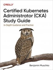 Certified Kubernetes Administrator (CKA) Study Guide: In-Depth Guidance and Practice цена и информация | Книги по экономике | kaup24.ee