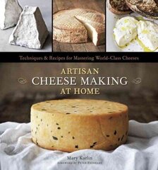 Artisan Cheese Making at Home: Techniques & Recipes for Mastering World-Class Cheeses [A Cookbook] цена и информация | Книги рецептов | kaup24.ee