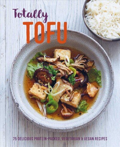 Totally Tofu: 75 Delicious Protein-Packed Vegetarian and Vegan Recipes hind ja info | Retseptiraamatud  | kaup24.ee