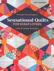 Sensational Quilts for Scrap Lovers: 11 Easily Pieced Projects; Color & Cutting Strategies цена и информация | Книги о питании и здоровом образе жизни | kaup24.ee