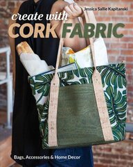 Create with Cork Fabric: Sew 17 Upscale Projects; Bags, Accessories & Home Decor hind ja info | Tervislik eluviis ja toitumine | kaup24.ee