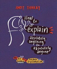How to Explain Absolutely Anything to Absolutely Anyone: The art and science of teacher explanation цена и информация | Книги по социальным наукам | kaup24.ee
