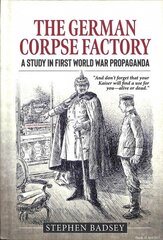 German Corpse Factory: A Study in First World War Propaganda hind ja info | Ajalooraamatud | kaup24.ee