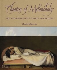 Theatres of Melancholy: The Neo-Romantics in Paris and Beyond hind ja info | Kunstiraamatud | kaup24.ee