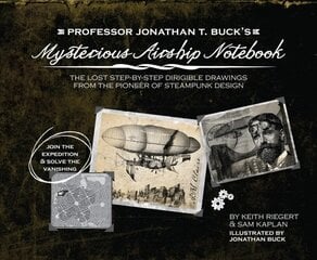 Professor Jonathan T. Buck's Mysterious Airship Notebook: The Lost Step-by-Step Schematic Drawings from the Pioneer of Steampunk Design Repackage ed. цена и информация | Книги для подростков и молодежи | kaup24.ee
