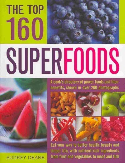 Top 160 Superfoods: A Directory of Power Foods and Their Benefits Shown in Over 200 Photographs hind ja info | Retseptiraamatud  | kaup24.ee