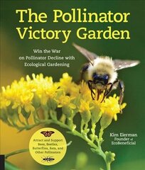 Pollinator Victory Garden: Win the War on Pollinator Decline with Ecological Gardening; Attract and Support Bees, Beetles, Butterflies, Bats, and Other Pollinators цена и информация | Книги по садоводству | kaup24.ee