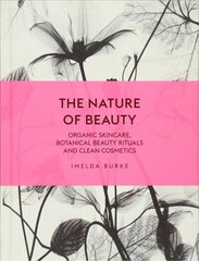 Nature of Beauty: Organic Skincare, Botanical Beauty Rituals and Clean Cosmetics цена и информация | Самоучители | kaup24.ee