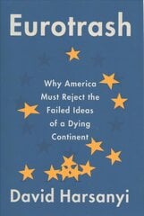 Eurotrash: Why America Must Reject the Failed Ideas of a Dying Continent hind ja info | Ühiskonnateemalised raamatud | kaup24.ee