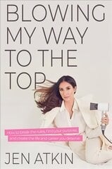 Blowing My Way to the Top: How to Break the Rules, Find Your Purpose, and Create the Life and Career You Deserve hind ja info | Eneseabiraamatud | kaup24.ee
