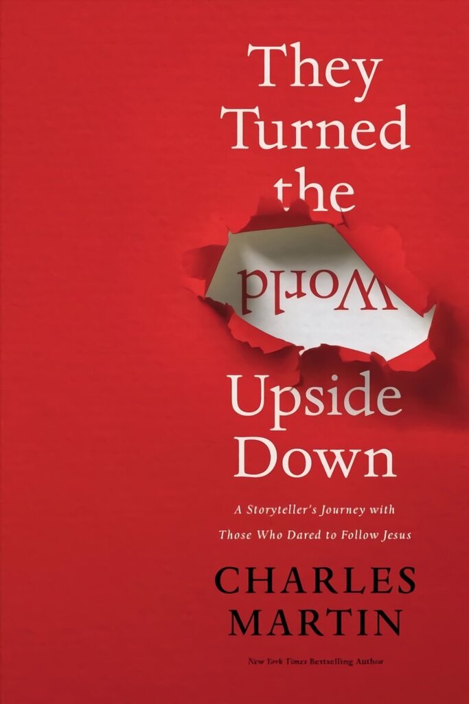 They Turned the World Upside Down: A Storyteller's Journey with Those Who Dared to Follow Jesus hind ja info | Usukirjandus, religioossed raamatud | kaup24.ee