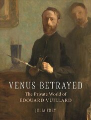 Venus Betrayed: The Private World of Edouard Vuillard hind ja info | Kunstiraamatud | kaup24.ee