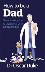 How to Be a Dad: The ultimate guide to pregnancy, birth & dirty nappies hind ja info | Eneseabiraamatud | kaup24.ee