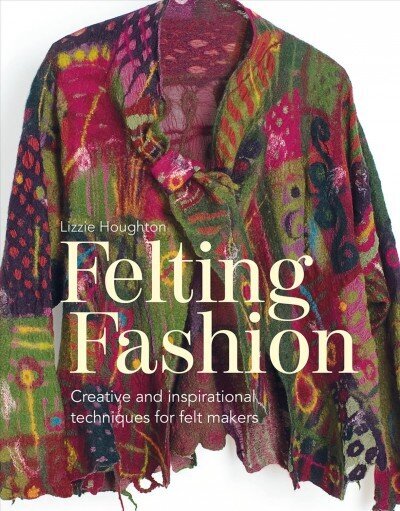 Felting Fashion: Creative and inspirational techniques for feltmakers цена и информация | Tervislik eluviis ja toitumine | kaup24.ee