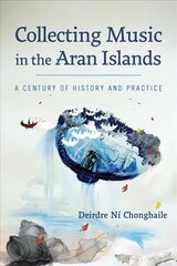 Collecting Music in the Aran Islands: A Century of History and Practice цена и информация | Книги по социальным наукам | kaup24.ee