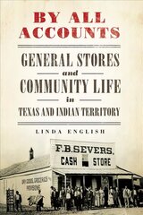 By All Accounts: General Stores and Community Life in Texas and Indian Territory hind ja info | Ajalooraamatud | kaup24.ee