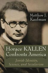 Horace Kallen Confronts America: Jewish Identity, Science, and Secularism hind ja info | Ajalooraamatud | kaup24.ee