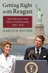 Getting Right with Reagan: The Struggle for True Conservatism, 1980-2016 цена и информация | Книги по социальным наукам | kaup24.ee