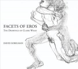 Facets of Eros: The Drawings of Claire Wilks hind ja info | Kunstiraamatud | kaup24.ee