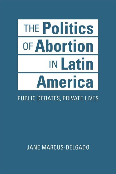 Politics of Abortion in Latin America: Public Debates, Private Lives hind ja info | Ühiskonnateemalised raamatud | kaup24.ee