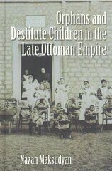 Orphans and Destitute Children in the Late Ottoman Empire цена и информация | Книги по социальным наукам | kaup24.ee