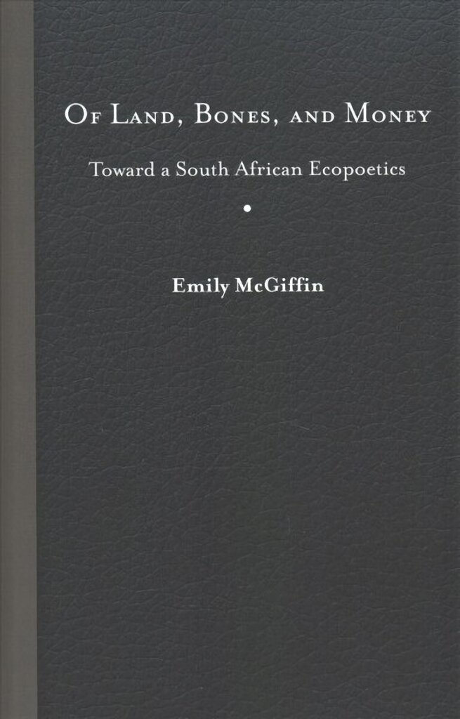Of Land, Bones, and Money: Toward a South African Ecopoetics цена и информация | Ajalooraamatud | kaup24.ee