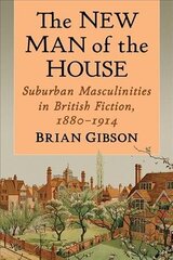 New Man of the House: Suburban Masculinities in British Fiction, 1880-1914 цена и информация | Исторические книги | kaup24.ee