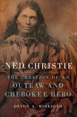 Ned Christie: The Creation of an Outlaw and Cherokee Hero hind ja info | Elulooraamatud, biograafiad, memuaarid | kaup24.ee