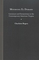 Mourning El Dorado: Literature and Extractivism in the Contemporary American Tropics цена и информация | Исторические книги | kaup24.ee