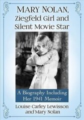 Mary Nolan, Ziegfeld Girl and Silent Movie Star: A Biography Including Her 1941 Memoir hind ja info | Elulooraamatud, biograafiad, memuaarid | kaup24.ee